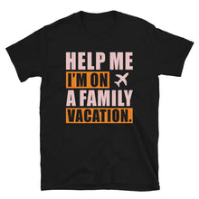 Load image into Gallery viewer, Help Me I&#39;m On A Family Vacation Unisex T-Shirt