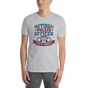 Retired Police Officer Time To Give It Arrest Unisex T-Shirt