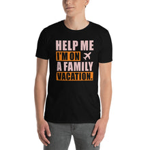 Load image into Gallery viewer, Help Me I&#39;m On A Family Vacation Unisex T-Shirt