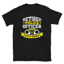 Load image into Gallery viewer, Retired Police Officer Time To Give It Arrest Unisex T-Shirt