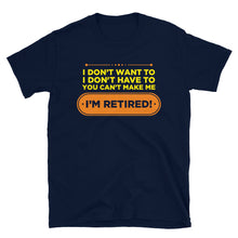 Load image into Gallery viewer, I Don&#39;t Want To I Don&#39;t Have To You Can&#39;t Make Me I&#39;m Retired Unisex T-Shirt