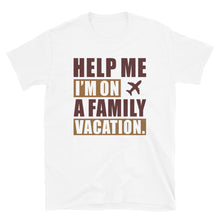 Load image into Gallery viewer, Help Me I&#39;m On A Family Vacation Unisex T-Shirt