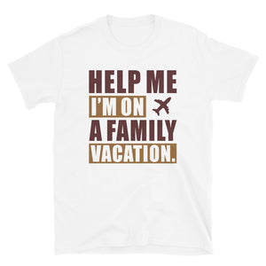 Help Me I'm On A Family Vacation Unisex T-Shirt